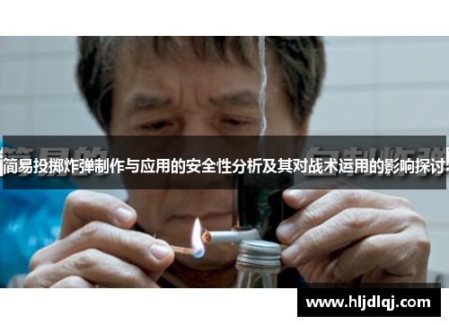 简易投掷炸弹制作与应用的安全性分析及其对战术运用的影响探讨